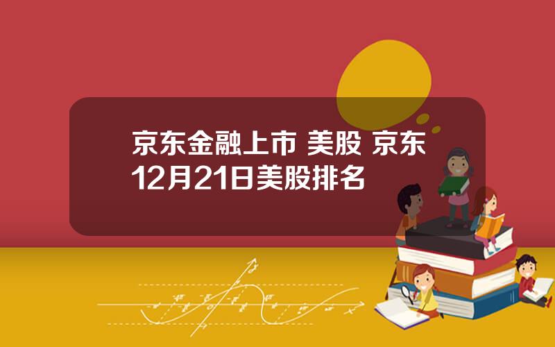 京东金融上市 美股 京东12月21日美股排名